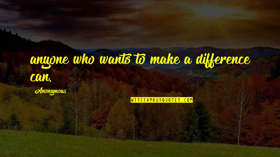 Make A Difference Quotes By Anonymous: anyone who wants to make a difference can.