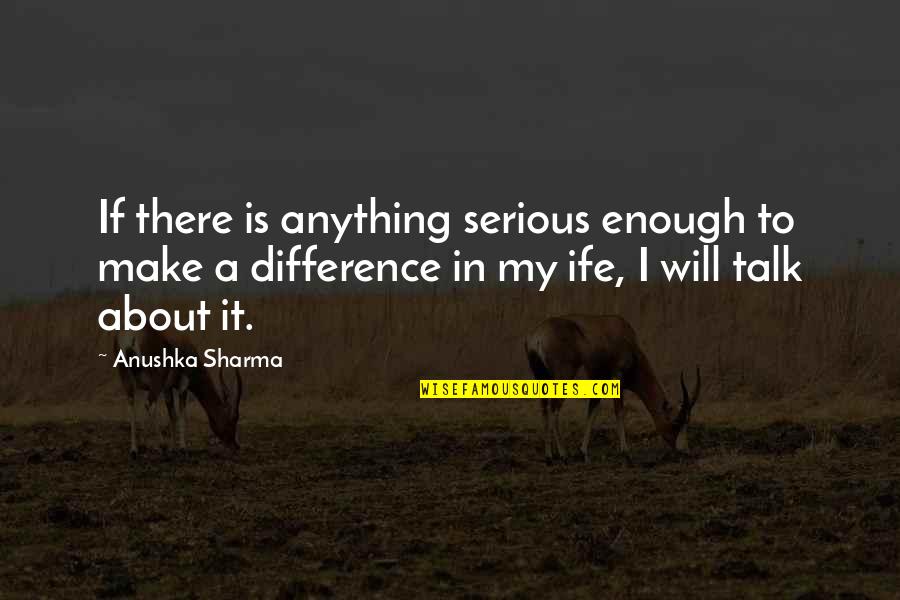 Make A Difference Quotes By Anushka Sharma: If there is anything serious enough to make