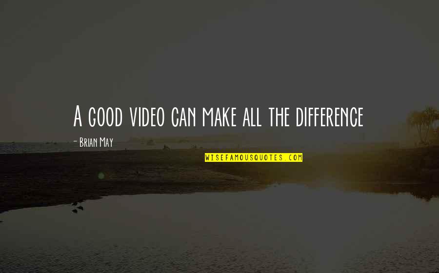 Make A Difference Quotes By Brian May: A good video can make all the difference