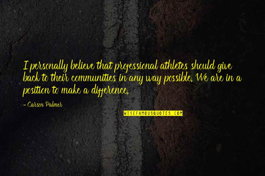 Make A Difference Quotes By Carson Palmer: I personally believe that professional athletes should give