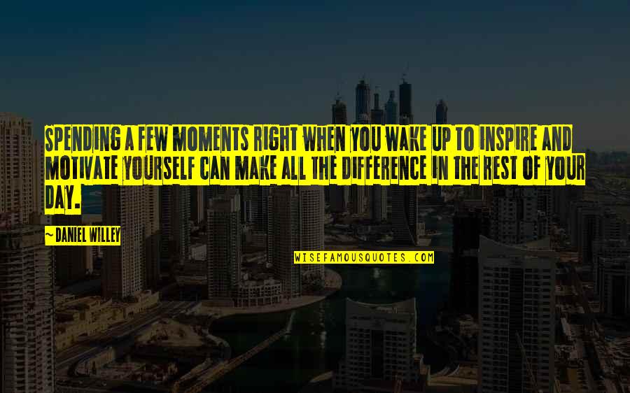 Make A Difference Quotes By Daniel Willey: Spending a few moments right when you wake