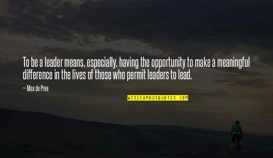 Make A Difference Quotes By Max De Pree: To be a leader means, especially, having the