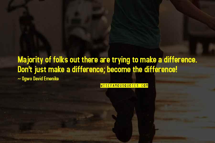 Make A Difference Quotes By Ogwo David Emenike: Majority of folks out there are trying to