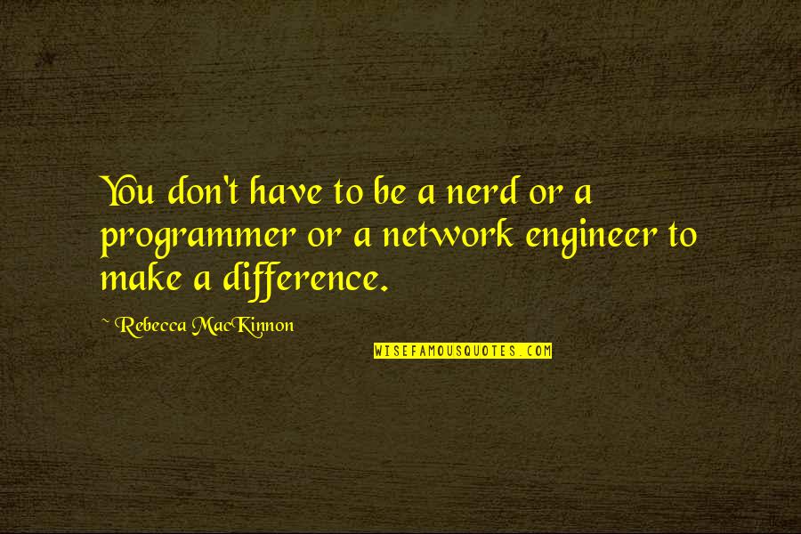Make A Difference Quotes By Rebecca MacKinnon: You don't have to be a nerd or