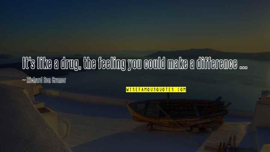 Make A Difference Quotes By Richard Ben Cramer: It's like a drug, the feeling you could