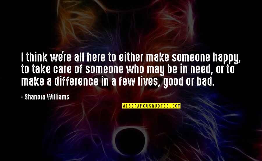 Make A Difference Quotes By Shanora Williams: I think we're all here to either make