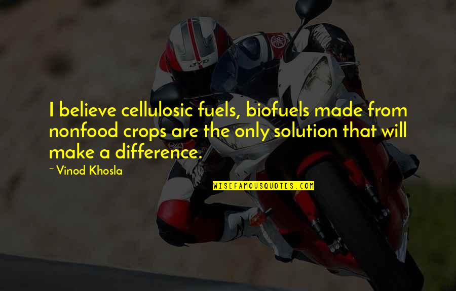 Make A Difference Quotes By Vinod Khosla: I believe cellulosic fuels, biofuels made from nonfood