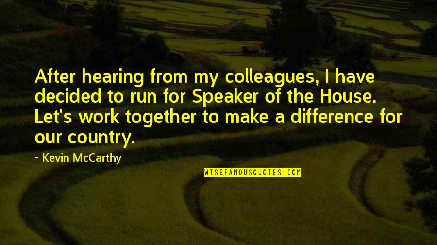 Make A Difference Together Quotes By Kevin McCarthy: After hearing from my colleagues, I have decided