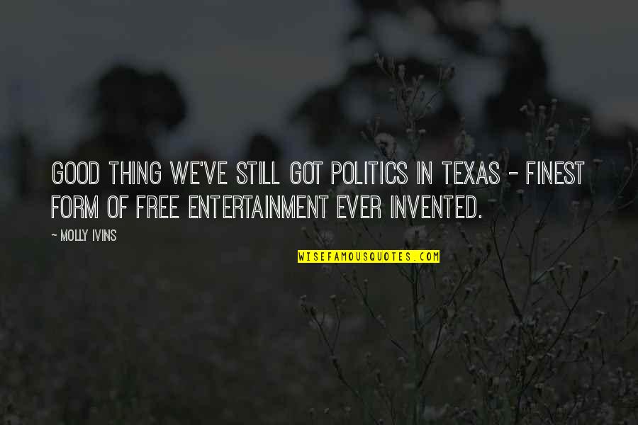 Make A Difference Together Quotes By Molly Ivins: Good thing we've still got politics in Texas