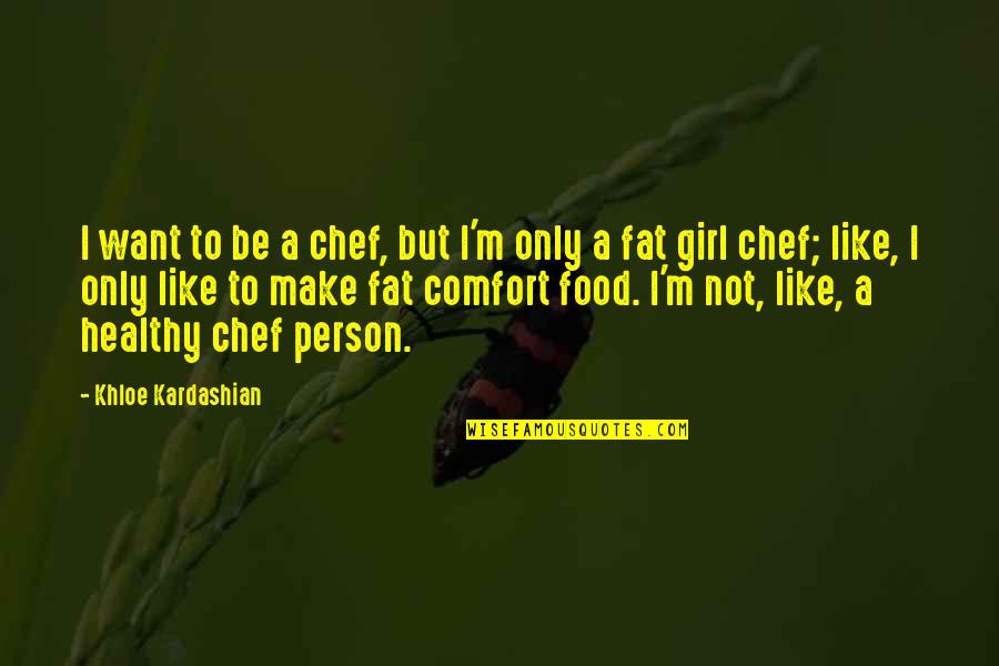Make A Girl Like You Quotes By Khloe Kardashian: I want to be a chef, but I'm