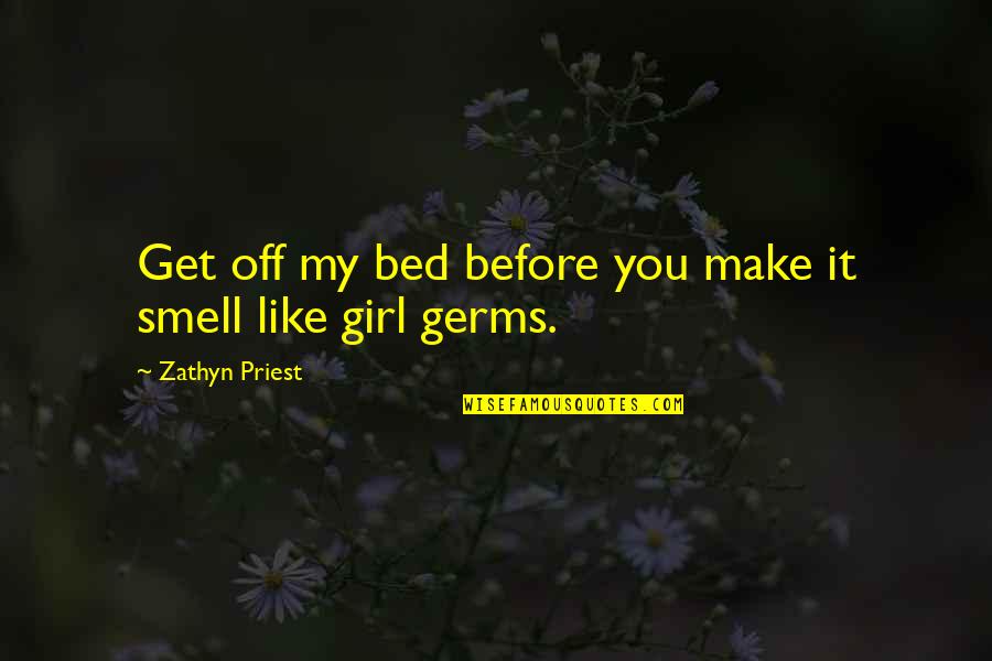 Make A Girl Like You Quotes By Zathyn Priest: Get off my bed before you make it