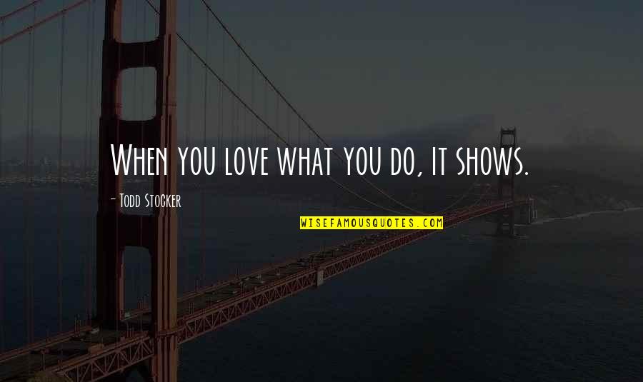 Make A Joyful Noise Quotes By Todd Stocker: When you love what you do, it shows.