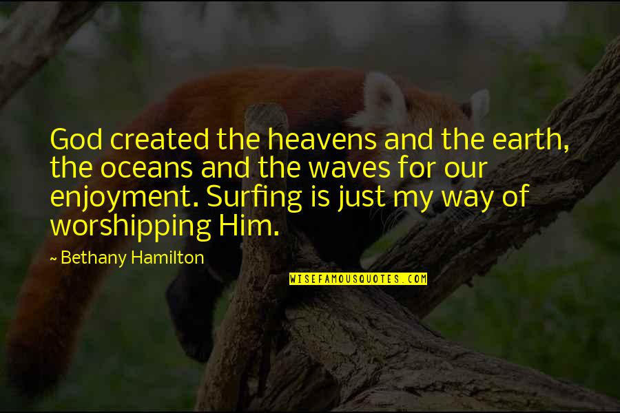 Make A Lady Smile Quotes By Bethany Hamilton: God created the heavens and the earth, the