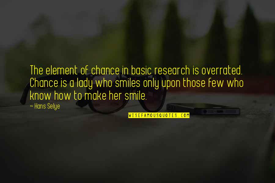 Make A Lady Smile Quotes By Hans Selye: The element of chance in basic research is