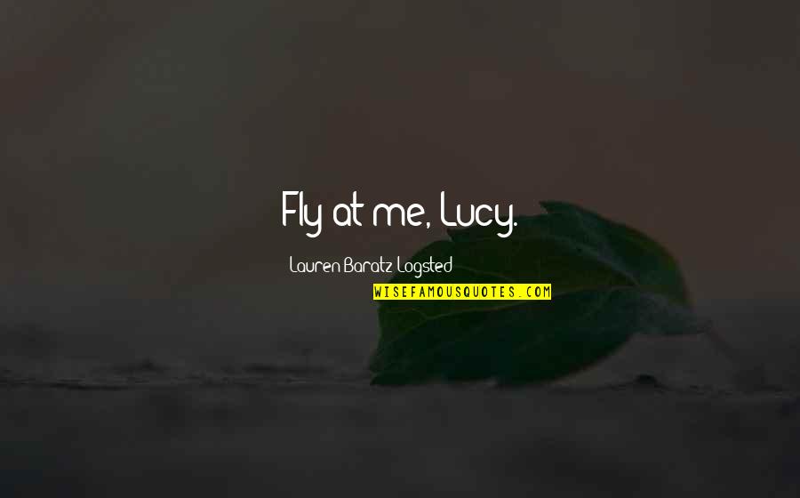 Make A Lady Smile Quotes By Lauren Baratz-Logsted: Fly at me, Lucy.