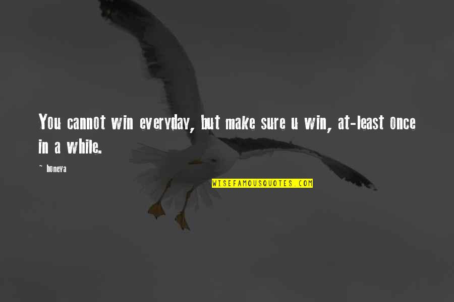 Make A Life Not A Living Quote Quotes By Honeya: You cannot win everyday, but make sure u