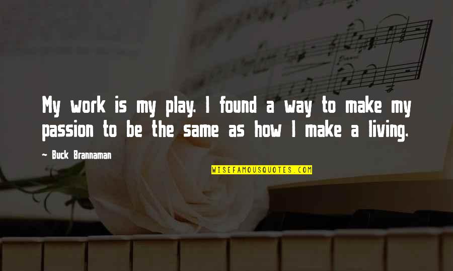 Make A Living Quotes By Buck Brannaman: My work is my play. I found a Make A Living Quotes By Buck Brannaman: My work is my play. I found a