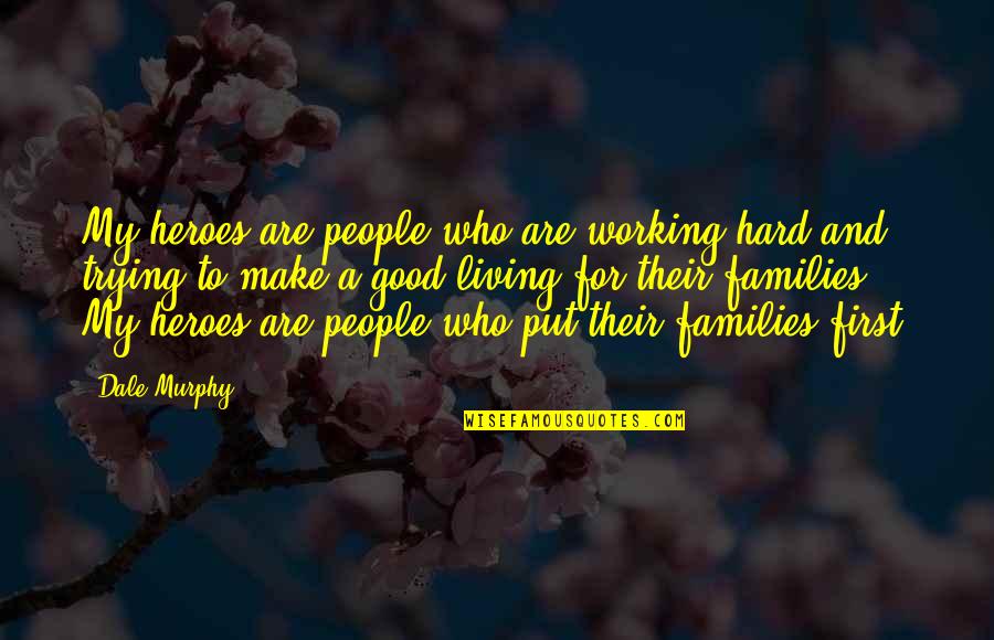 Make A Living Quotes By Dale Murphy: My heroes are people who are working hard