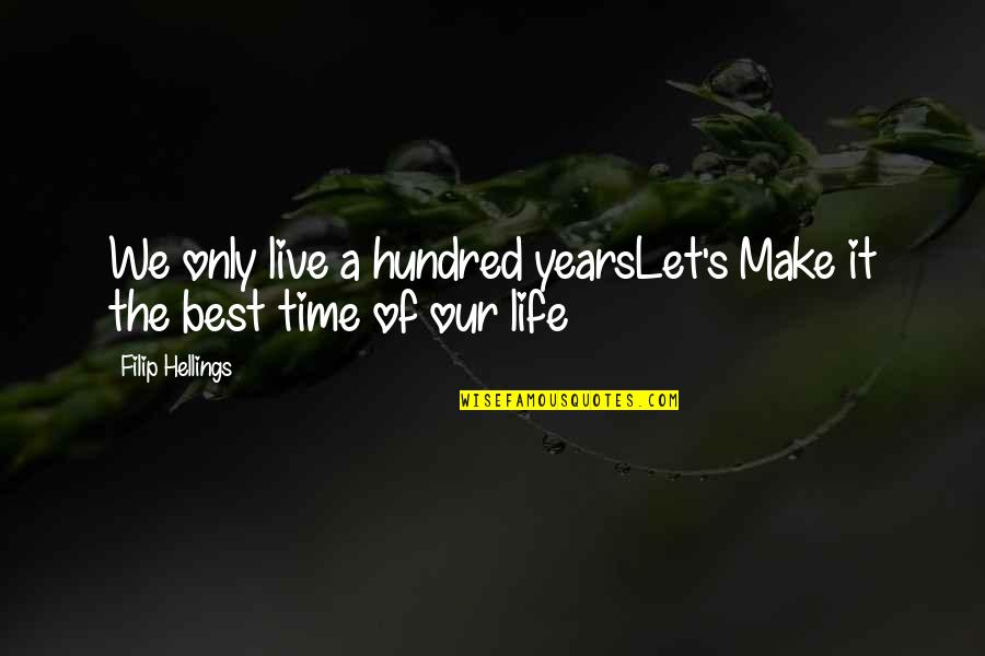 Make A Living Quotes By Filip Hellings: We only live a hundred yearsLet's Make it Make A Living Quotes By Filip Hellings: We only live a hundred yearsLet's Make it