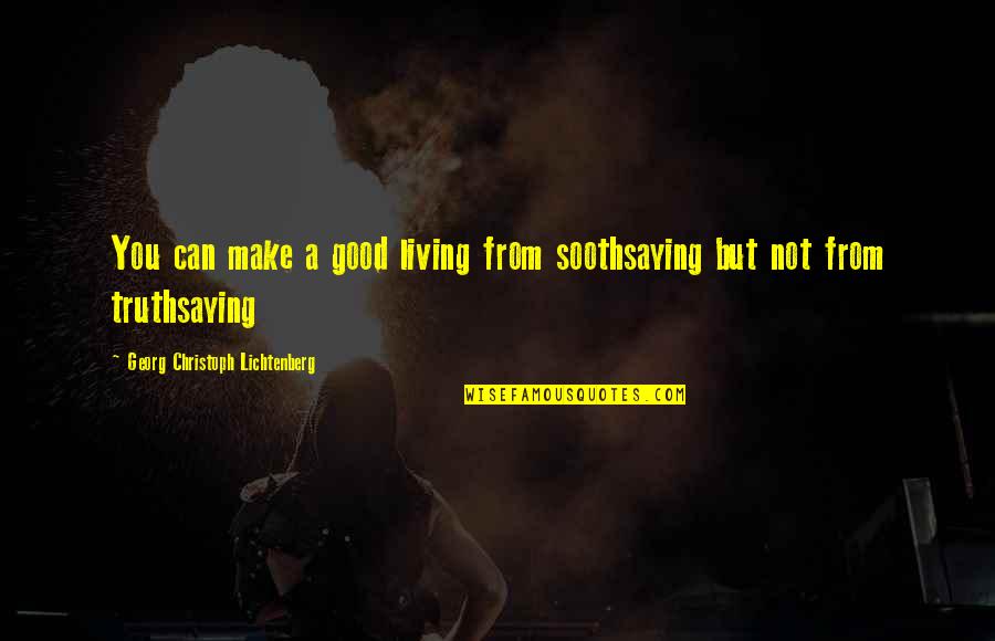 Make A Living Quotes By Georg Christoph Lichtenberg: You can make a good living from soothsaying Make A Living Quotes By Georg Christoph Lichtenberg: You can make a good living from soothsaying