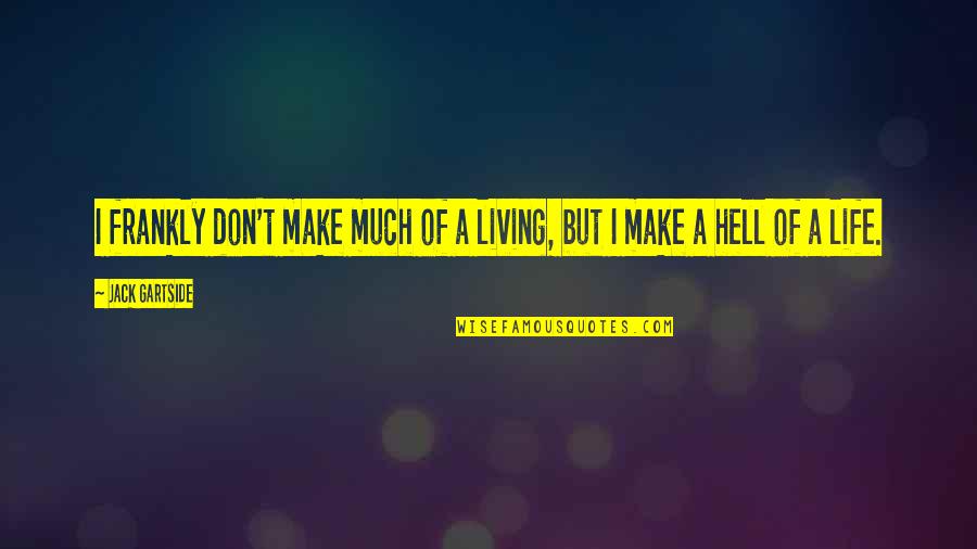 Make A Living Quotes By Jack Gartside: I frankly don't make much of a living,