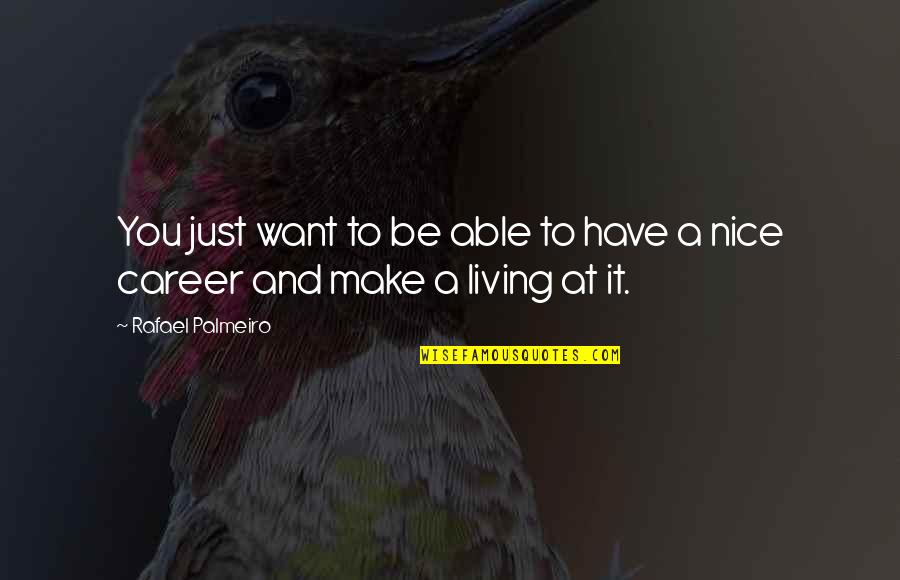 Make A Living Quotes By Rafael Palmeiro: You just want to be able to have Make A Living Quotes By Rafael Palmeiro: You just want to be able to have
