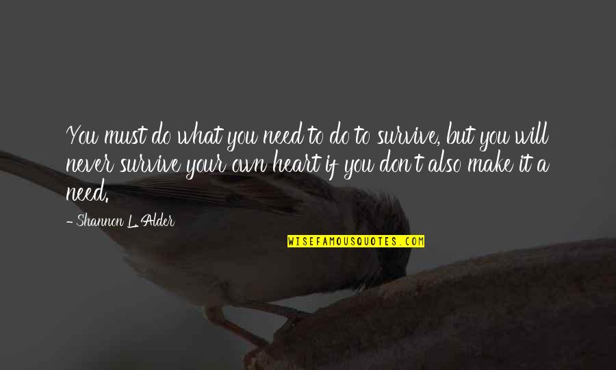 Make A Living Quotes By Shannon L. Alder: You must do what you need to do Make A Living Quotes By Shannon L. Alder: You must do what you need to do