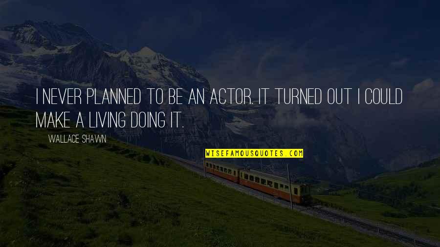 Make A Living Quotes By Wallace Shawn: I never planned to be an actor. It