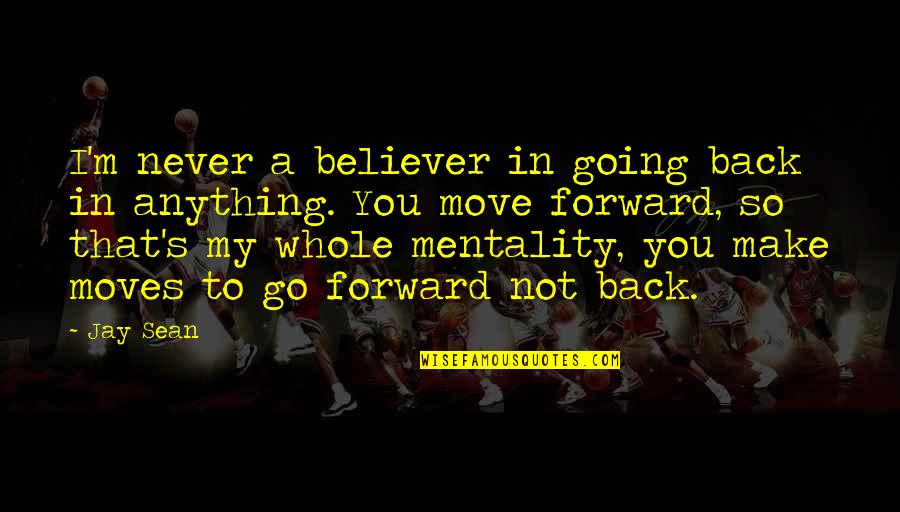 Make A Move Quotes By Jay Sean: I'm never a believer in going back in Make A Move Quotes By Jay Sean: I'm never a believer in going back in