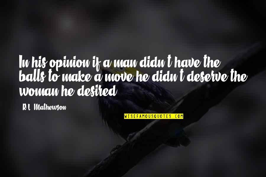 Make A Move Quotes By R.L. Mathewson: In his opinion if a man didn't have Make A Move Quotes By R.L. Mathewson: In his opinion if a man didn't have