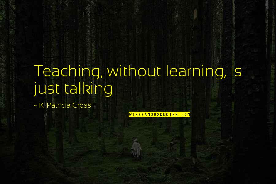 Make A Wish Disney Quotes By K. Patricia Cross: Teaching, without learning, is just talking Make A Wish Disney Quotes By K. Patricia Cross: Teaching, without learning, is just talking