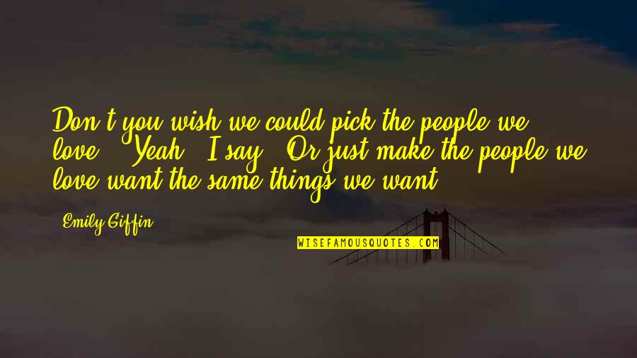 Make A Wish Love Quotes By Emily Giffin: Don't you wish we could pick the people