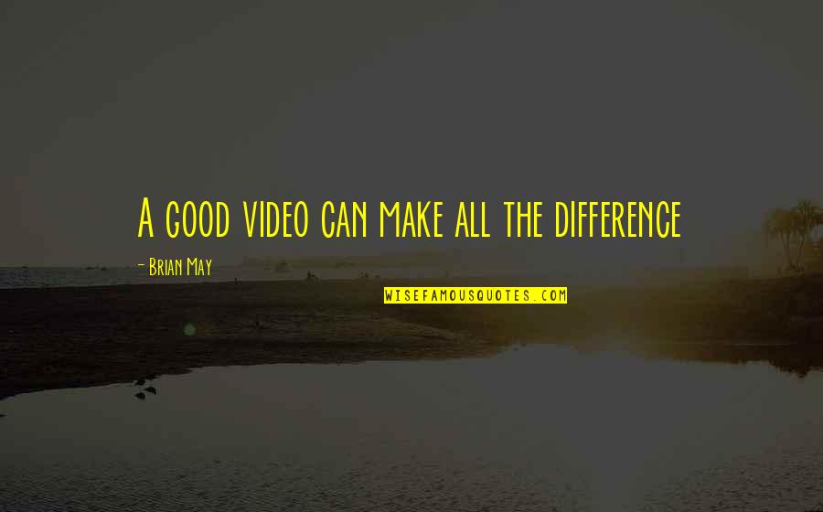 Make All The Difference Quotes By Brian May: A good video can make all the difference