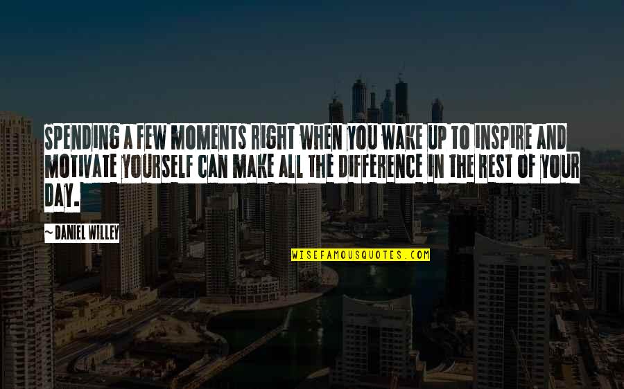 Make All The Difference Quotes By Daniel Willey: Spending a few moments right when you wake