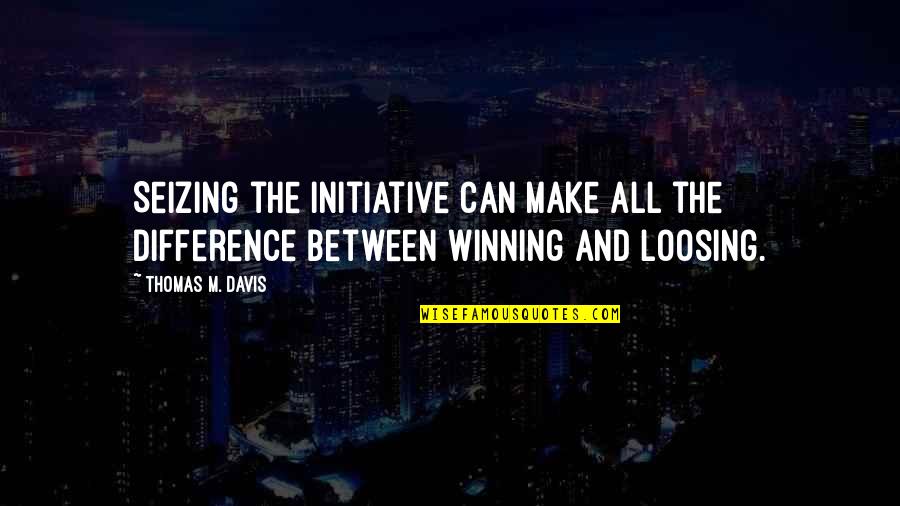Make All The Difference Quotes By Thomas M. Davis: Seizing the initiative can make all the difference