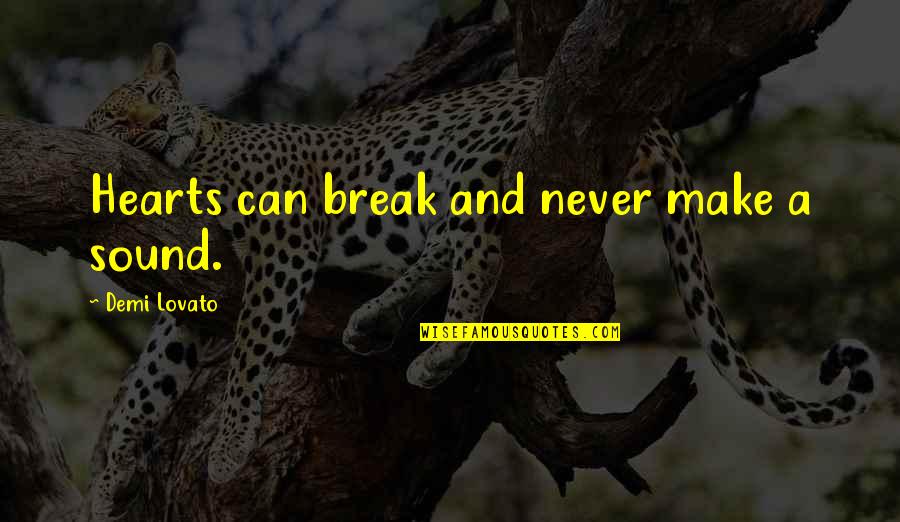 Make And Break Quotes By Demi Lovato: Hearts can break and never make a sound.