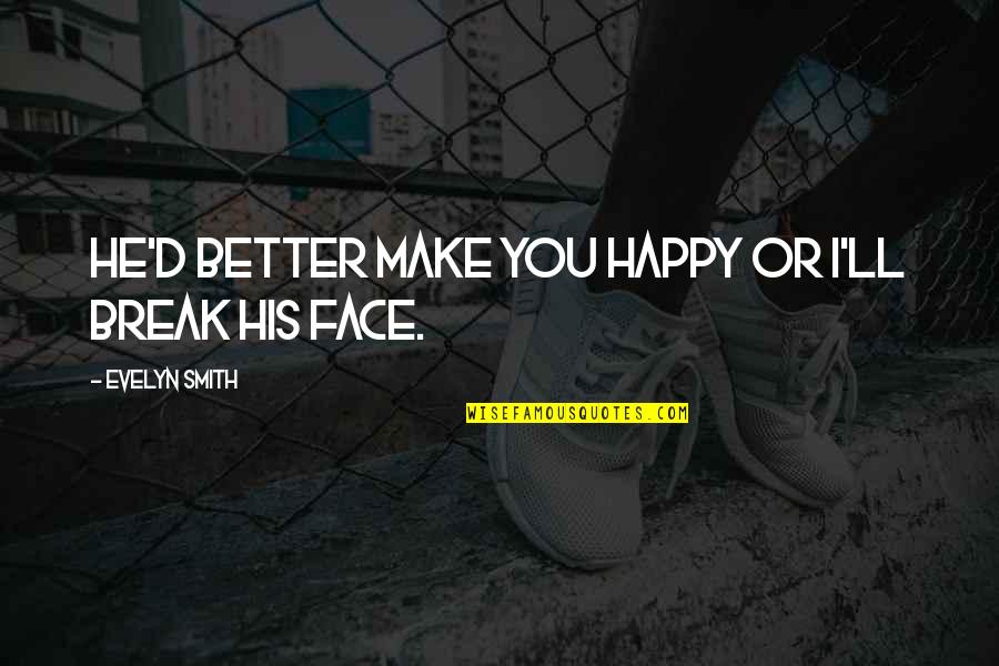 Make And Break Quotes By Evelyn Smith: He'd better make you happy or I'll break