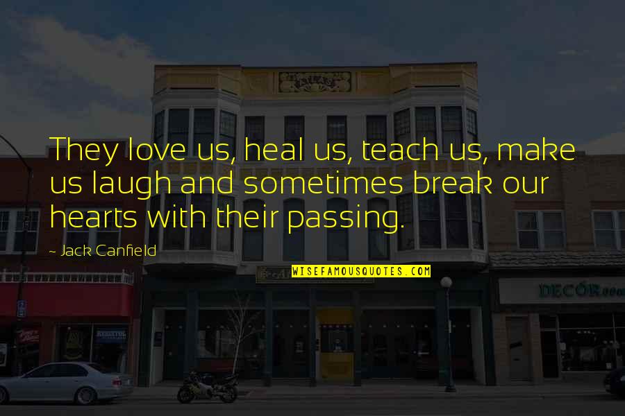 Make And Break Quotes By Jack Canfield: They love us, heal us, teach us, make