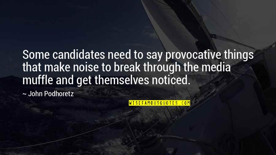 Make And Break Quotes By John Podhoretz: Some candidates need to say provocative things that
