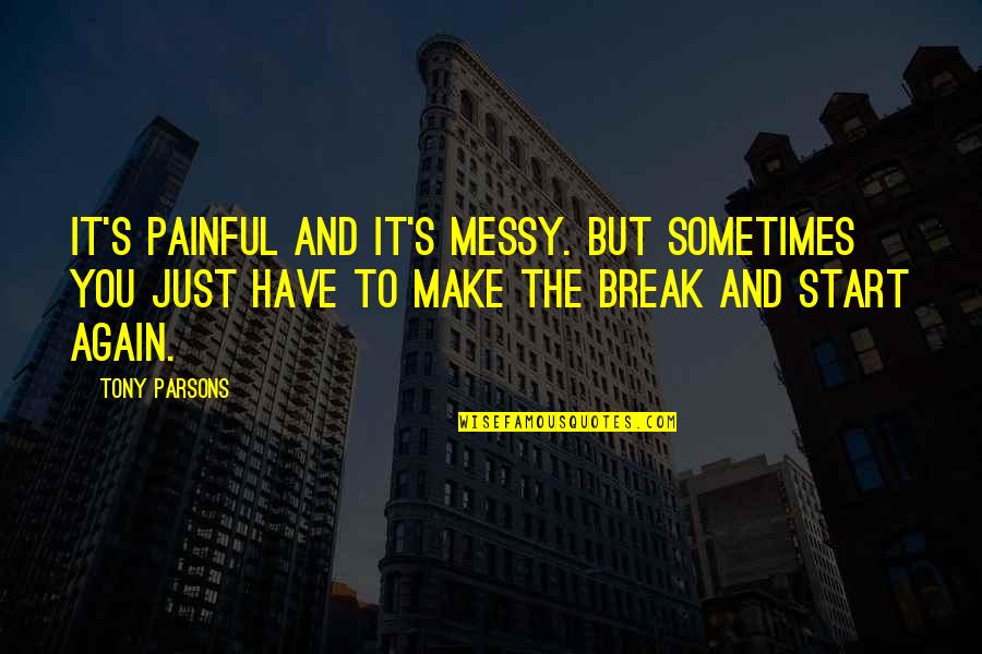 Make And Break Quotes By Tony Parsons: It's painful and it's messy. But sometimes you