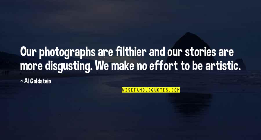 Make And Effort Quotes By Al Goldstein: Our photographs are filthier and our stories are