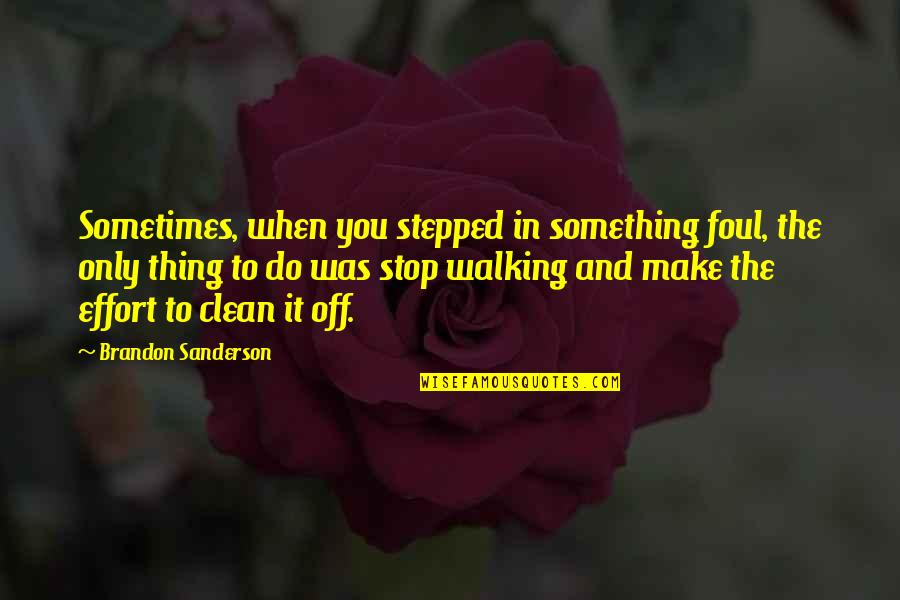 Make And Effort Quotes By Brandon Sanderson: Sometimes, when you stepped in something foul, the