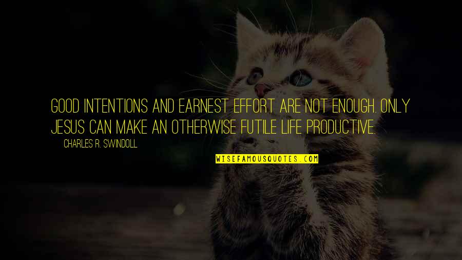 Make And Effort Quotes By Charles R. Swindoll: Good intentions and earnest effort are not enough.