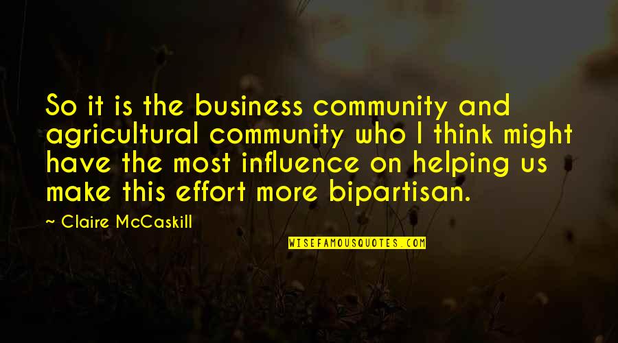 Make And Effort Quotes By Claire McCaskill: So it is the business community and agricultural