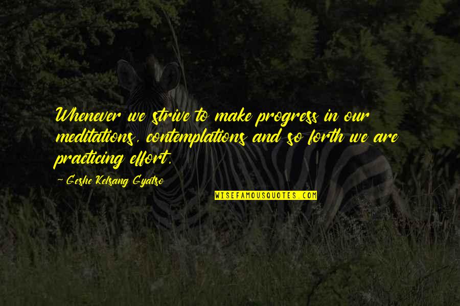 Make And Effort Quotes By Geshe Kelsang Gyatso: Whenever we strive to make progress in our
