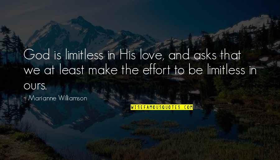 Make And Effort Quotes By Marianne Williamson: God is limitless in His love, and asks