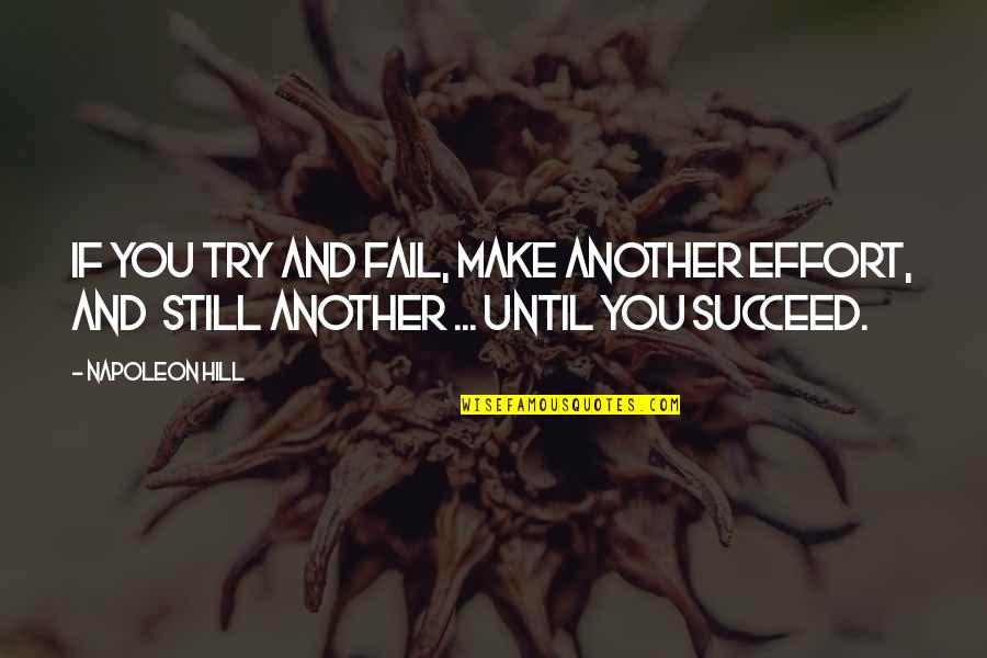 Make And Effort Quotes By Napoleon Hill: If you try and fail, make another effort,