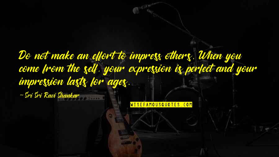 Make And Effort Quotes By Sri Sri Ravi Shankar: Do not make an effort to impress others.