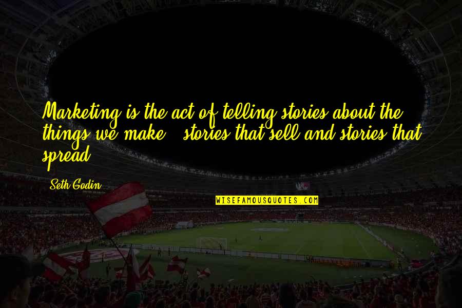 Make And Sell Quotes By Seth Godin: Marketing is the act of telling stories about
