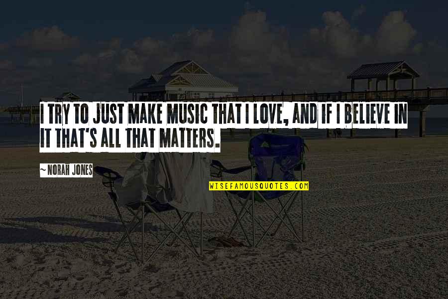 Make Believe Love Quotes By Norah Jones: I try to just make music that I